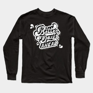 Better Days Ahead Long Sleeve T-Shirt